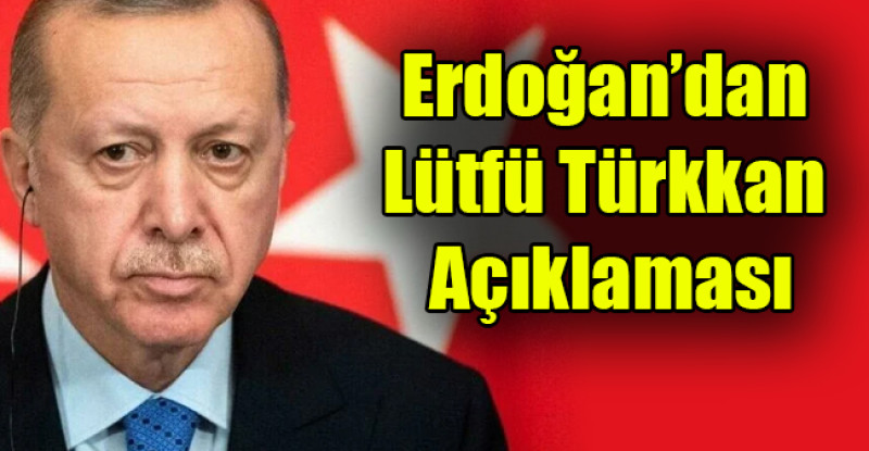 Erdoğan’dan Lütfü Türkkan’ın istifasıyla ilgili açıklama