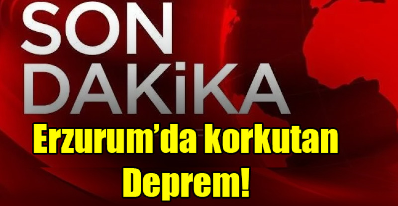 Erzurum’da korkutan deprem