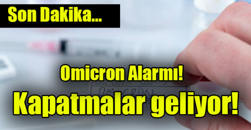 Omicron Alarmı! Kapatmalar geliyor…