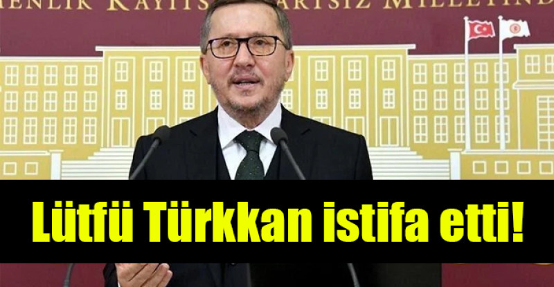 Lütfü Türkkan istifa etti