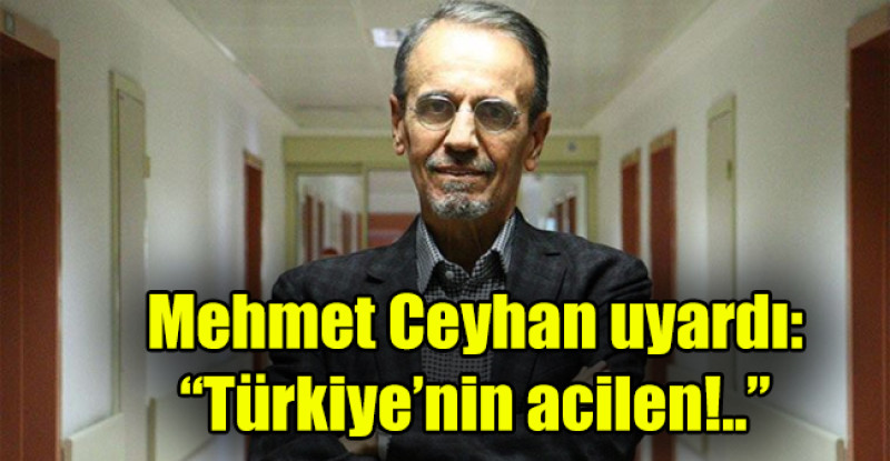 Mehmet Ceyhan uyardı: “Türkiye’nin acilen!..”