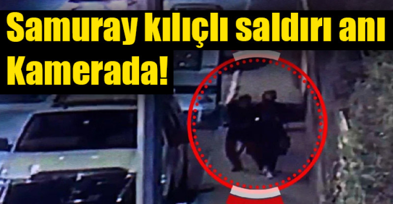 Samuray kılıçlı saldırı anı kamerada