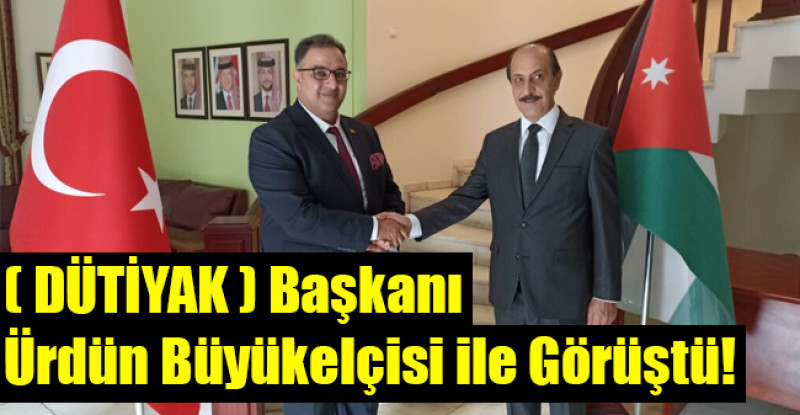 ( DÜTİYAK ) Başkanı Ürdün Büyükelçisi ile Görüştü