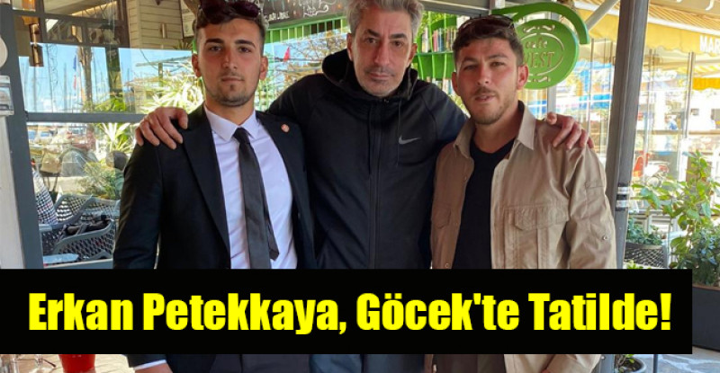 Erkan Petekkaya, Göcek’te Tatilde!