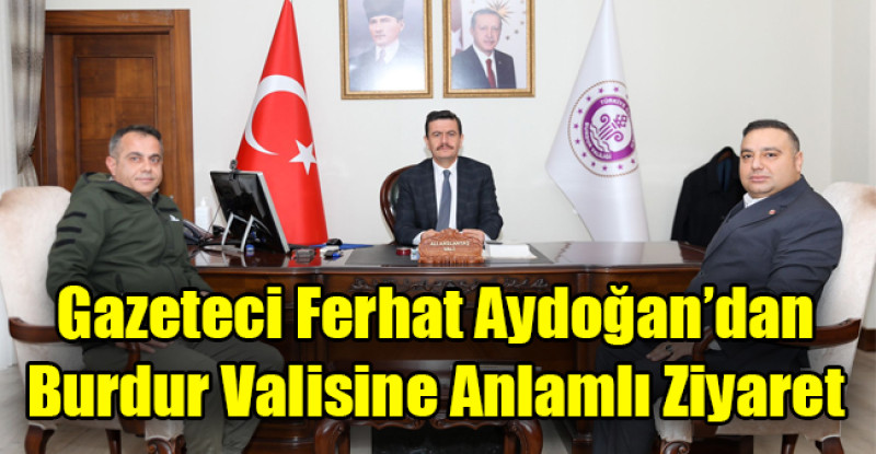 Gazeteci Ferhat Aydoğan’dan Burdur Valisine Anlamlı Ziyaret