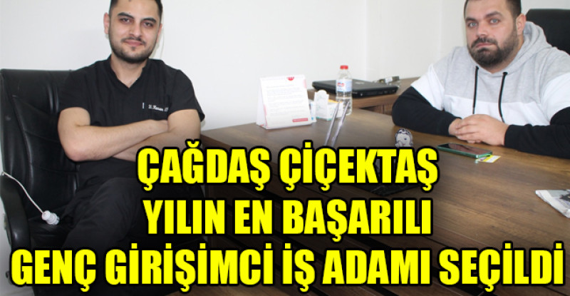 ÇAĞDAŞ ÇİÇEKTAŞ YILIN EN BAŞARILI GENÇ GİRİŞİMCİ İŞ ADAMI SEÇİLDİ