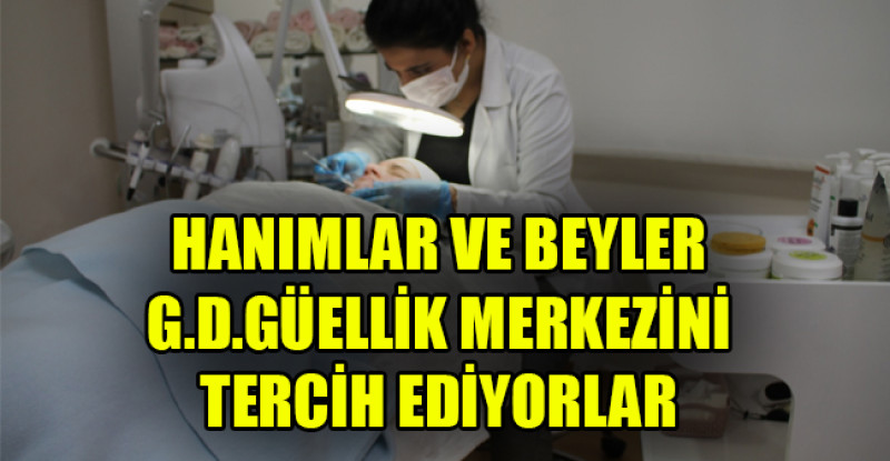 HANIMLAR VE BEYLER G.D.GÜELLİK MERKEZİNİ TERCİH EDİYORLAR