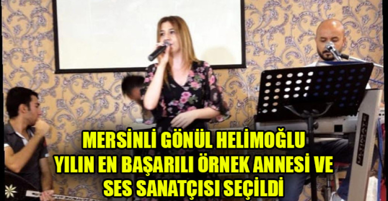 MERSİNLİ GÖNÜL HELİMOĞLU YILIN EN BAŞARILI ÖRNEK ANNESİ VE SES SANATÇISI SEÇİLDİ