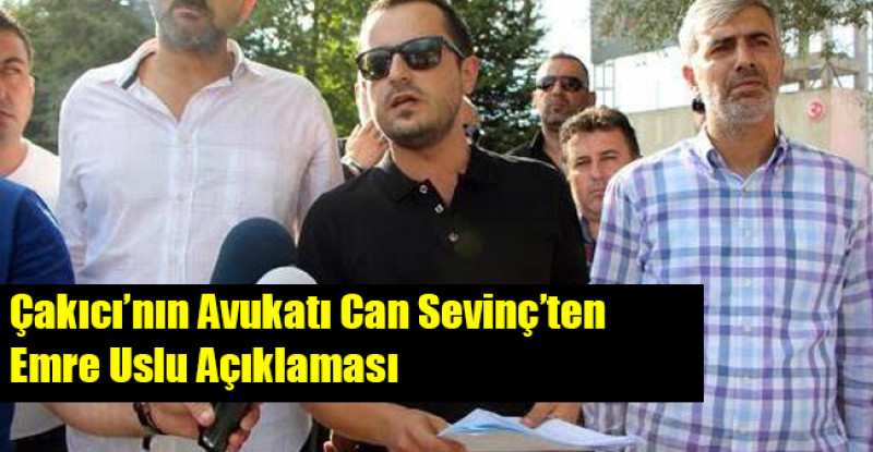 Çakıcı’nın Avukatı Can Sevinç’ten Emre Uslu Açıklaması