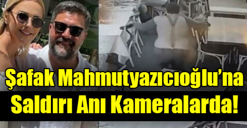 Şafak Mahmutyazıcıoğlu’na  Saldırı Anı Kameralarda!