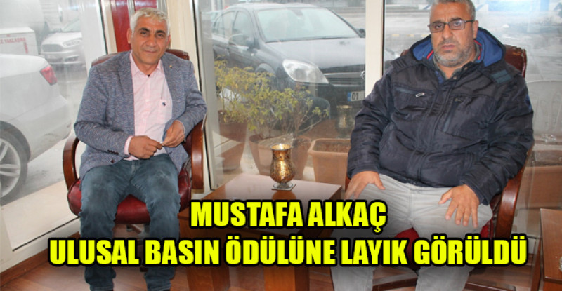 MUSTAFA ALKAÇ  ULUSAL BASIN ÖDÜLÜNE LAYIK GÖRÜLDÜ