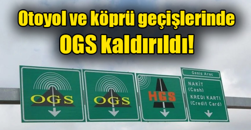 Otoyol ve köprü geçişlerinde OGS kaldırıldı