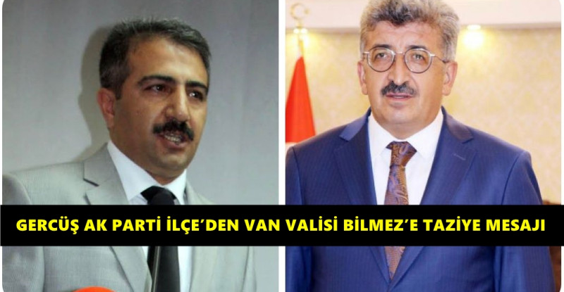 GERCÜŞ AK PARTİ İLÇE’DEN VAN VALİSİ BİLMEZ’E TAZİYE MESAJI