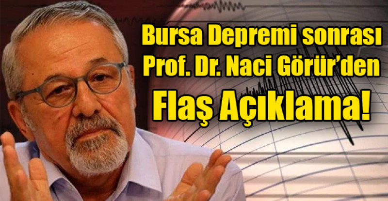 Bursa Depremi sonrası Prof. Dr. Naci Görür’den Flaş Açıklama!