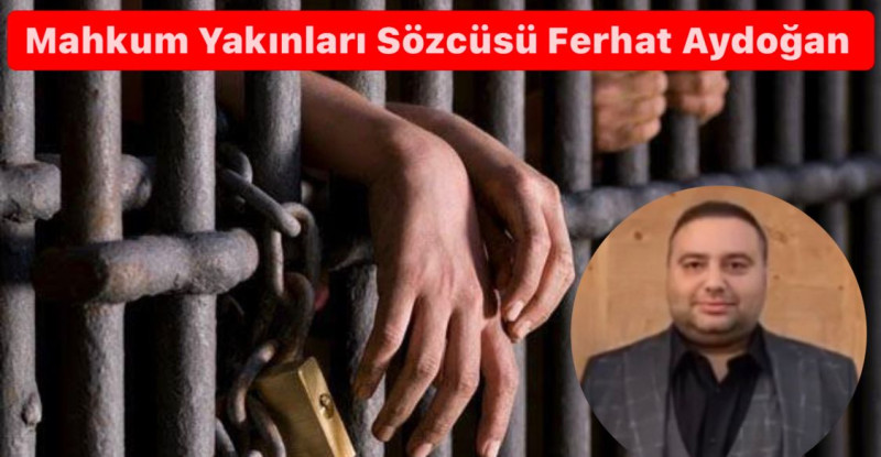 Mahkum Yakınları Sözcüsü Gazeteci Aydoğan ; Kader Mahkumları Devletin Baba Yüzüne Hasret…