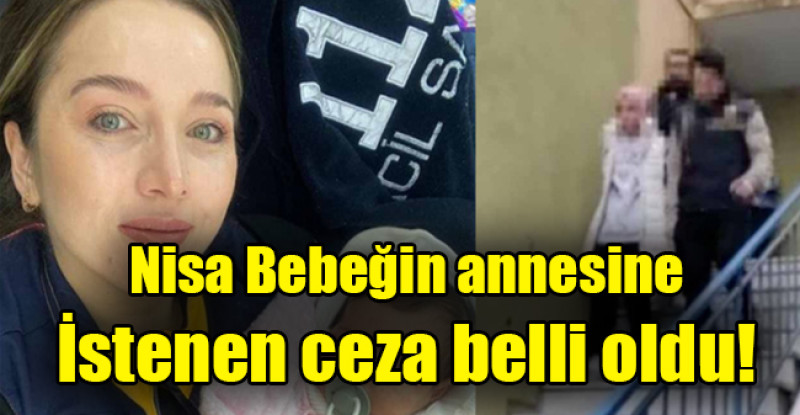 Nisa Bebeğin annesine istenen ceza belli oldu