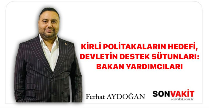 Ferhat Aydoğan ; Bakan yardımcıları Devletin sütunları gibidir