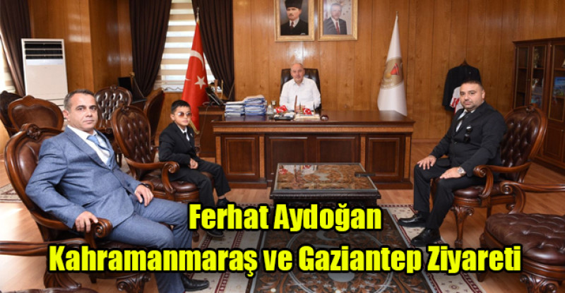 Ferhat Aydoğan Kahramanmaraş ve Gaziantep Ziyareti