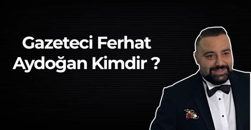 Gazeteci Ferhat Aydoğan kimdir ? Nereli ? Kaç yaşında ? Hayatı ve Biyografisi