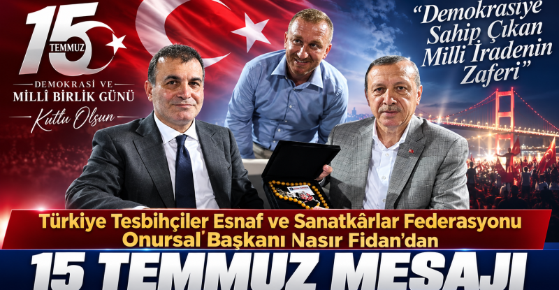 Türkiye Tesbihçiler Esnaf ve Sanatkârlar Federasyonu Onursal Başkanı Nasır Fidan’dan 15 Temmuz Mesajı